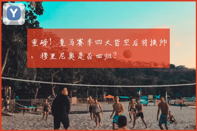 重磅！皇马赛季四大皆空后将换帅，穆里尼奥是否回归？